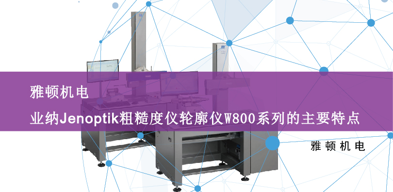 雅頓機電|業納Jenoptik粗糙度儀輪廓儀W800系列的主要特點